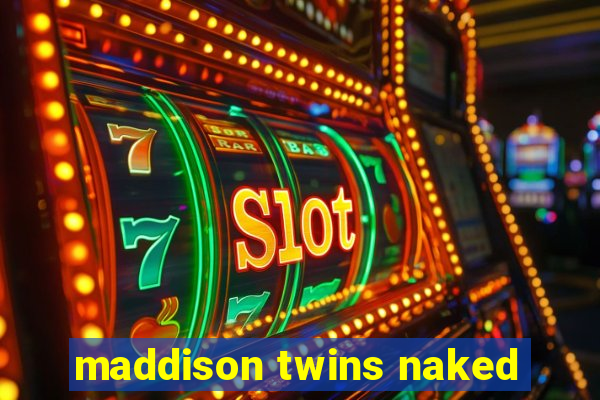 maddison twins naked